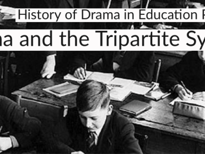 History of Drama in Education Part 3: Drama and the Tripartite System