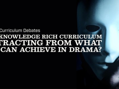 Is a knowledge rich curriculum detracting from what we can achieve in Drama?